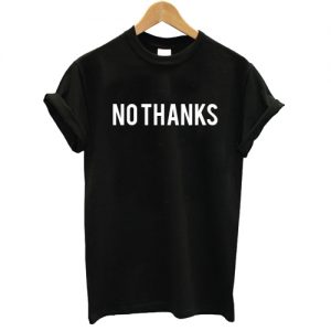 No Thanks T shirt