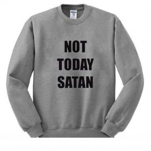 Not Today Satan Sweatshirt