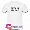 Pizza Is My Bae T-shirt