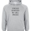 Stressed depressed but well dressed hoodie