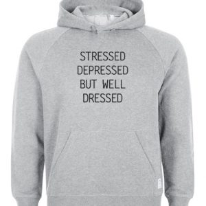 Stressed depressed but well dressed hoodie