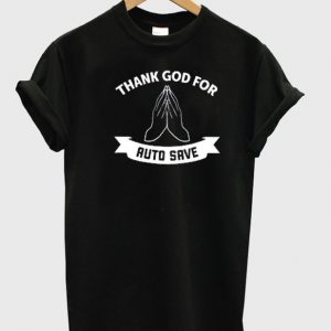 Thank God For Auto Save T-Shirt