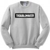 Troublemaker Sweatshirt