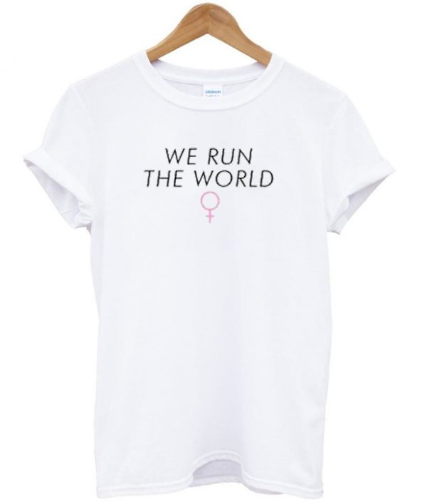 We Run The World T-shirt