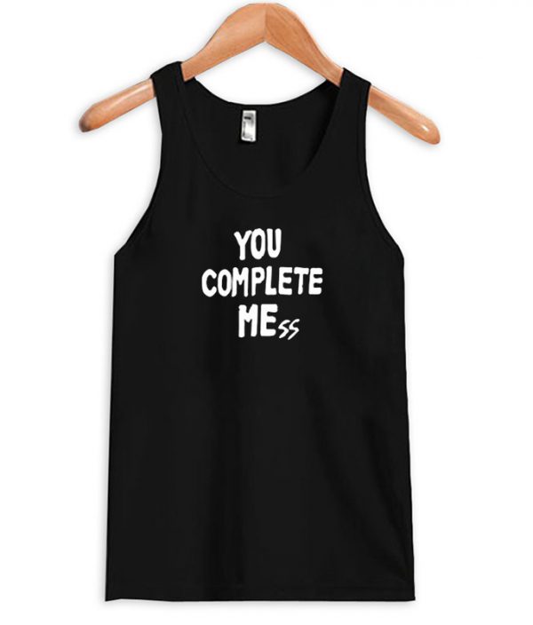 You Complate Mess Tank top