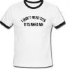 i don't need tits tits need me Ringer Shirt