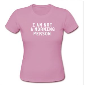 i'm not a morning person T-shirt