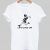 life goes on T-shirt