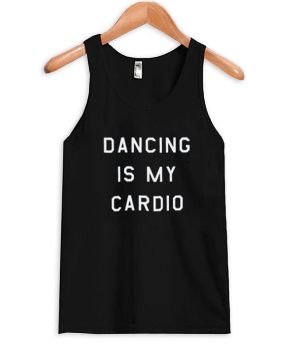 Dancing is my cardio tanktop