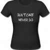 Don't Care Never Did T Shirt