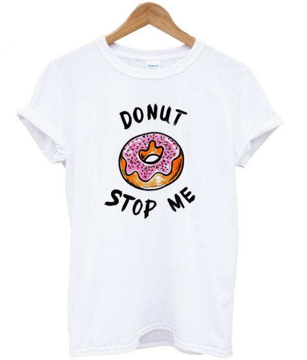 Donut Stop Me T Shirt