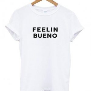 Feelin bueno T shirt