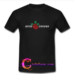 Good Enough Rose t shirt