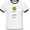 Have a good day ringer shirt