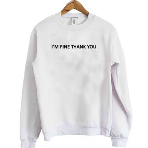 I'm fine thank you sweatshirt