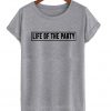 Life of the party t shirt