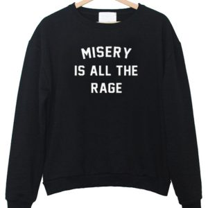 Misery is all the Rage sweatshirt