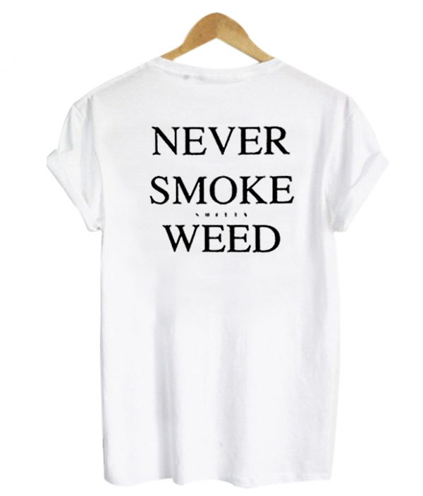Never smoke snitty weed back t shirt
