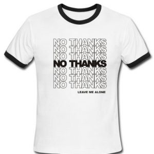 No thanks leave me alone ringer shirt