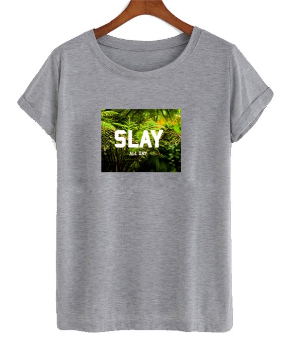 Slay all day t shirt
