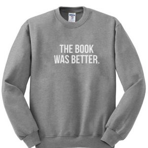 the book was better sweatshirt