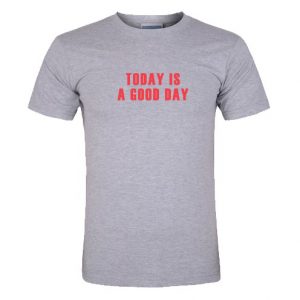 today is a good day t shirt