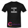 Allergic To Mornings T Shirt