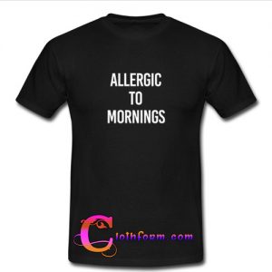 Allergic To Mornings T Shirt