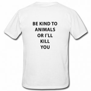 Be Kind To Animals Tshirt back