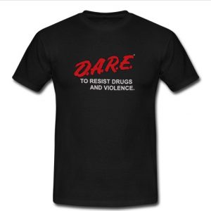 DARE to resist drugs t shirt