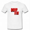 Dump Him T Shirt