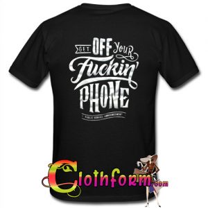 Get Off Your Fuckin’ Phone T Shirt Back