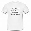 Good Girls Go To Heaven Bad Girls Go Everywhere T Shirt