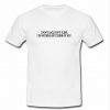 I Don't Eat I Don't Sleep I Do Nothing But Think of You t shirt