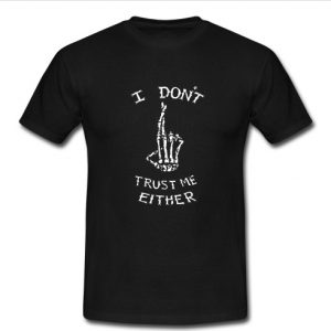 I Don't Trust Me Either t shirt