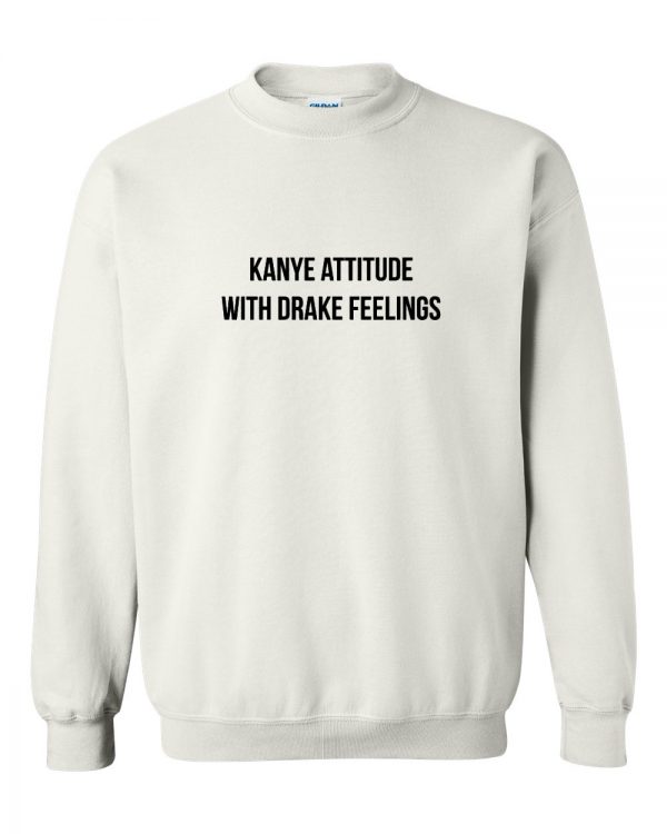 Kanye Attitude With Drake Feelings sweatshirt