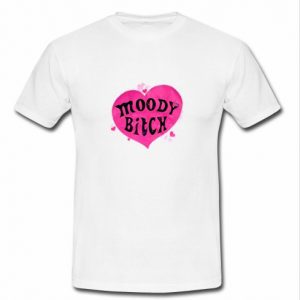 Moody Bitch t shirt