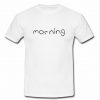 Morning t shirt