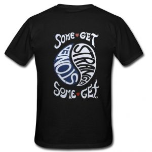 Some Get Stoned Some Get Strange t shirt back