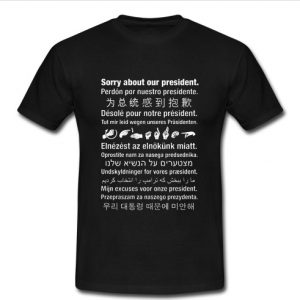 Sorry About Our President t shirt