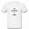 The Revolution Is Female T Shirt