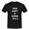 This Ain't a Scene It's a t shirt