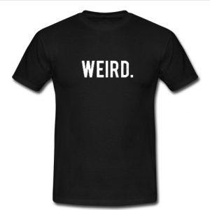 Weird T Shirt