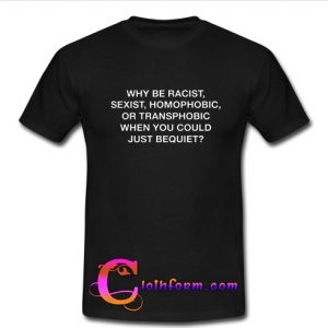 Why Be Racist T Shirt