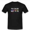 You Can Pee Next To Me t shirt