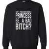 princess be a bad bitch sweatshirt