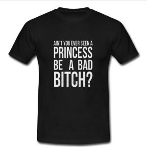 princess be a bad bitch t shirt