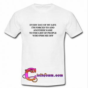 Every day of my life t shirt