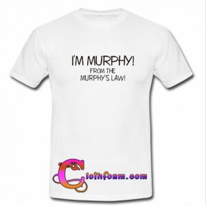 I'm Murphy From The Murphy's Law T Shirt