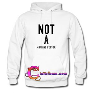 NOT A Morning Person Hoodie